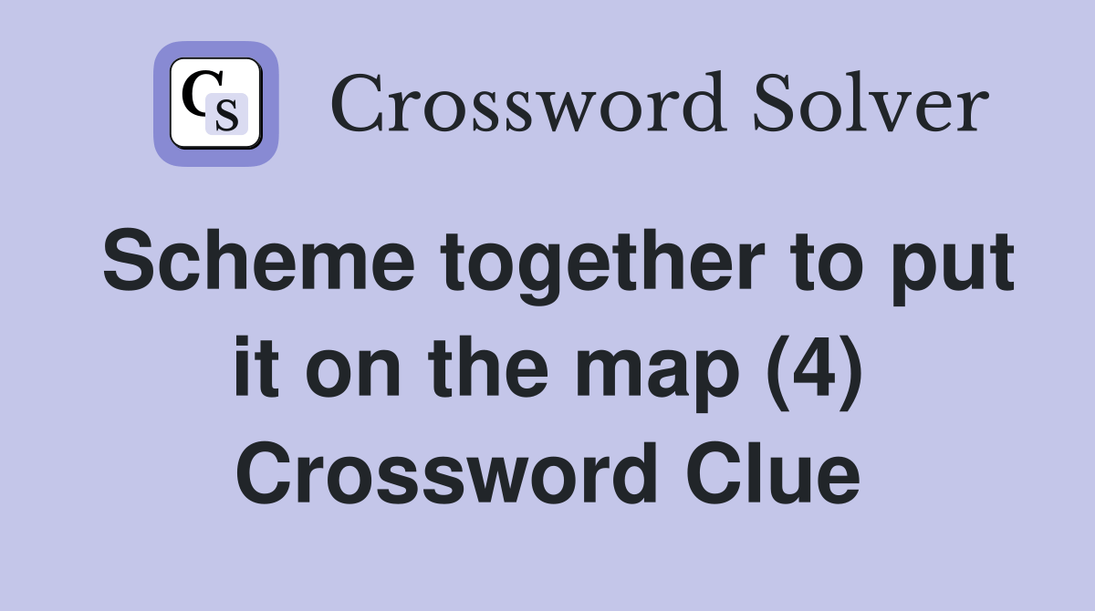 Scheme together to put it on the map (4) - Crossword Clue Answers